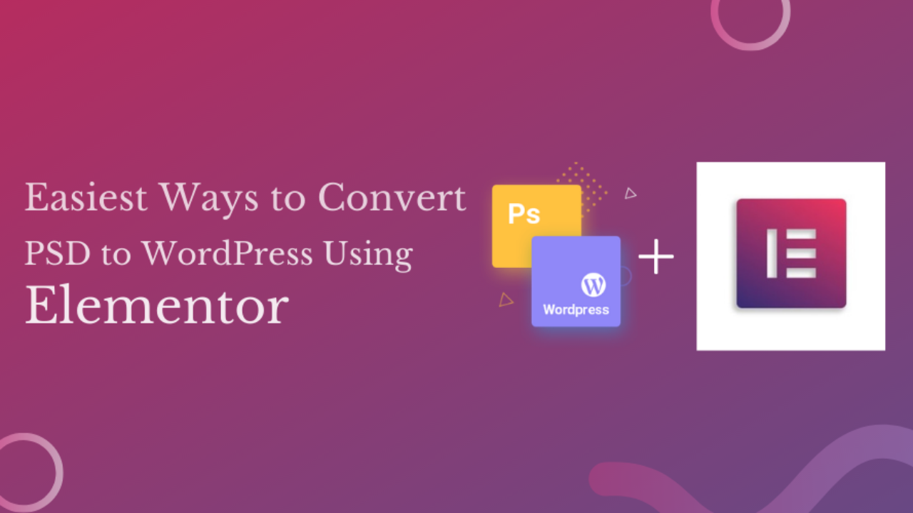 Best And Easiest Ways To Convert Psd To Wordpress Using Elementor