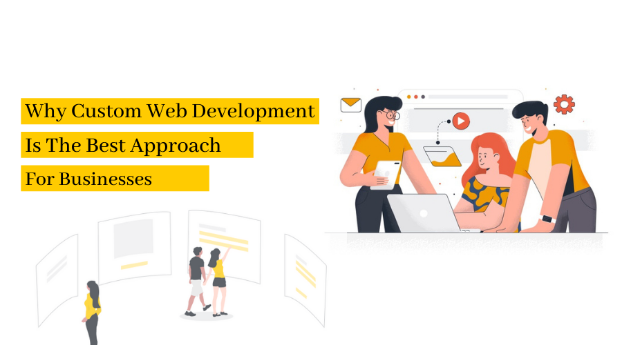 Why Custom Web Development Is The Best Approach For Businesses